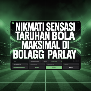 Nikmati Sensasi Taruhan Bola Maksimal di BOLAGG Portal Parlay